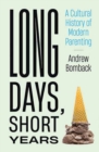 Image for Long Days, Short Years : A Cultural History of Modern Parenting