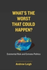 Image for What’s the Worst That Could Happen? : Existential Risk and Extreme Politics