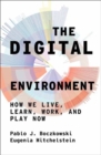 Image for The Digital Environment : How We Live, Learn, Work, and Play Now