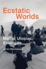 Image for Ecstatic worlds  : media, utopias, ecologies