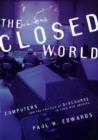 Image for The closed world  : computers and the politics of discourse in Cold War America