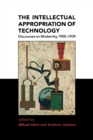 Image for The intellectual appropriation of technology  : discourses on modernity, 1900-1939