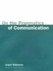 Image for On the Pragmatics of Communication (OBE)