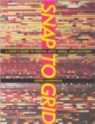 Image for Snap to grid  : a user&#39;s guide to digital arts, media, and cultures