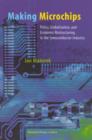 Image for Making microchips  : policy, globalization, and economic restructuring in the semiconductor industry