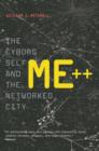 Image for Me++  : the cyborg self and the networked city