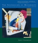 Image for The soundscape of modernity  : architectural acoustics and the culture of listening in America, 1900-1933