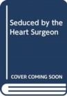 Image for Seduced By The Heart Surgeon