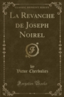 Image for La Revanche de Joseph Noirel (Classic Reprint)