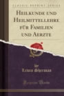 Image for Heilkunde und Heilmittellehre fur Familien und Aerzte (Classic Reprint)