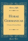 Image for Horae Germanicae: A Version of German Hymns (Classic Reprint)