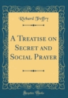 Image for A Treatise on Secret and Social Prayer (Classic Reprint)