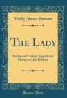 Image for The Lady: Studies of Certain Significant Phases of Her History (Classic Reprint)