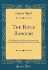 Image for The Rifle Rangers: A Thrilling Story of Daring Adventure and Hairbreadth Escapes During the Mexican War (Classic Reprint)