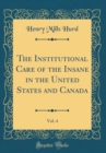 Image for The Institutional Care of the Insane in the United States and Canada, Vol. 4 (Classic Reprint)