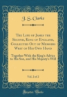 Image for The Life of James the Second, King of England, Collected Out of Memoirs Writ of His Own Hand, Vol. 2 of 2: Together With the King&#39;s Advice to His Son, and His Majesty&#39;s Will (Classic Reprint)