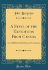 Image for A State of the Expedition From Canada: As Laid Before the House of Commons (Classic Reprint)