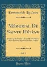 Image for Memorial De Sainte Helene, Vol. 2: Journal of the Private Life and Conversations of the Emperor Napoleon at Saint Helena (Classic Reprint)