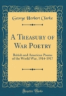 Image for A Treasury of War Poetry: British and American Poems of the World War, 1914-1917 (Classic Reprint)