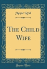 Image for The Child Wife (Classic Reprint)