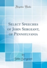 Image for Select Speeches of John Sergeant, of Pennsylvania (Classic Reprint)