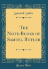 Image for The Note-Books of Samuel Butler (Classic Reprint)