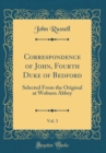 Image for Correspondence of John, Fourth Duke of Bedford, Vol. 3: Selected From the Original at Woburn Abbey (Classic Reprint)