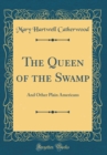 Image for The Queen of the Swamp: And Other Plain Americans (Classic Reprint)
