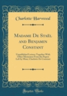 Image for Madame De Stael and Benjamin Constant: Unpublished Letters; Together With Other Mementos From the Papers Left by Mme; Charlotte De Constant (Classic Reprint)