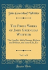 Image for The Prose Works of John Greenleaf Whittier, Vol. 3 of 3: The Conflict With Slavery, Reform and Politics, the Inner Life, Etc (Classic Reprint)