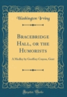 Image for Bracebridge Hall, or the Humorists: A Medley by Geoffrey Crayon, Gent (Classic Reprint)