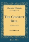 Image for The Convent Bell: And Other Poems (Classic Reprint)