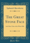 Image for The Great Stone Face: And Other Tales of the White Hills (Classic Reprint)