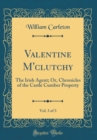 Image for Valentine M&#39;clutchy, Vol. 3 of 3: The Irish Agent; Or, Chronicles of the Castle Cumber Property (Classic Reprint)