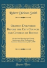 Image for Oration Delivered Before the City Council and Citizens of Boston: On the One Hundred and Fourth Anniversary of the Declaration of American Independence, July 5, 1880 (Classic Reprint)