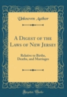 Image for A Digest of the Laws of New Jersey: Relative to Births, Deaths, and Marriages (Classic Reprint)