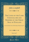 Image for The Lives of the Lord Chancellors and Keepers of the Great Seal of England, Vol. 2 of 7: From the Earliest Times Till the Reign of King George IV (Classic Reprint)