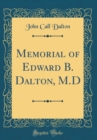 Image for Memorial of Edward B. Dalton, M.D (Classic Reprint)