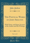 Image for The Poetical Works of John Skelton, Vol. 1 of 3: With Notes, and Some Account of the Author and His Writings (Classic Reprint)