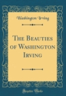 Image for The Beauties of Washington Irving (Classic Reprint)