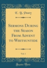 Image for Sermons During the Season From Advent to Whitsuntide, Vol. 1 (Classic Reprint)