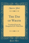 Image for The Day of Wrath: Translated From the Hungarian by R. Nisbet Bain (Classic Reprint)