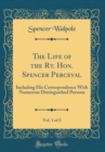 Image for The Life of the Rt. Hon. Spencer Perceval, Vol. 1 of 2: Including His Correspondence With Numerous Distinguished Persons (Classic Reprint)