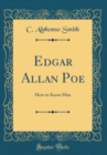 Image for Edgar Allan Poe: How to Know Him (Classic Reprint)