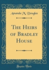 Image for The Heirs of Bradley House (Classic Reprint)