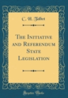 Image for The Initiative and Referendum State Legislation (Classic Reprint)