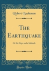 Image for The Earthquake: Or Six Days and a Sabbath (Classic Reprint)