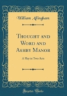 Image for Thought and Word and Ashby Manor: A Play in Two Acts (Classic Reprint)