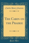 Image for The Cabin on the Prairie (Classic Reprint)
