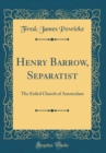Image for Henry Barrow, Separatist: The Exiled Church of Amsterdam (Classic Reprint)